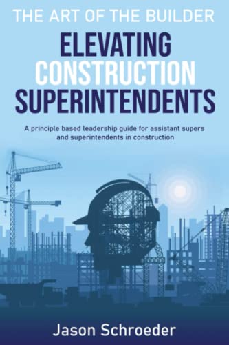 Read Elevating Construction Superintendents: A Principle Based Leadership Guide for Assistant Supers and Superintendents in Construction (The Art of the Builder), written by Jason Schroeder Read Elevating Construction Superintendents: A Principle Based Leadership Guide for Assistant Supers and Superintendents in Construction (The Art of the Builder), written by Jason Schroeder