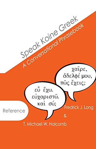 Read Speak Koine Greek: A Conversational Phrasebook (AGROS), written by T. Michael W. Halcomb; Fredrick J. Long Read Speak Koine Greek: A Conversational Phrasebook (AGROS), written by T. Michael W. Halcomb; Fredrick J. Long