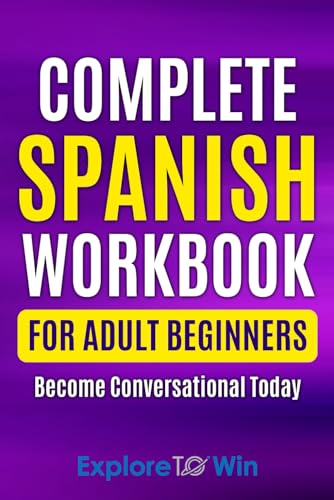 Read Complete Spanish Workbook For Adult Beginners: Essential Spanish Words And Phrases You Must Know (Learn Spanish for Adults), written by Explore ToWin