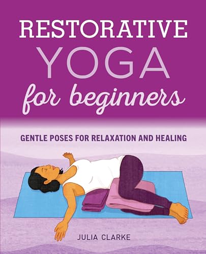 Read Restorative Yoga for Beginners: Gentle Poses for Relaxation and Healing, written by Julia Clarke