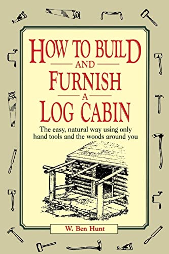 Read How to Build and Furnish a Log Cabin: The Easy, Natural Way Using Only Hand Tools and the Woods Around You, written by W. Ben Hunt Read How to Build and Furnish a Log Cabin: The Easy, Natural Way Using Only Hand Tools and the Woods Around You, written by W. Ben Hunt
