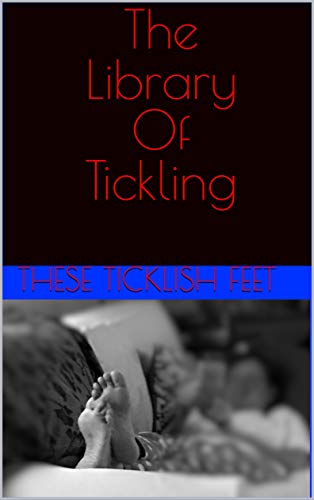 Read The Library Of Tickling, written by These Ticklish Feet Read The Library Of Tickling, written by These Ticklish Feet