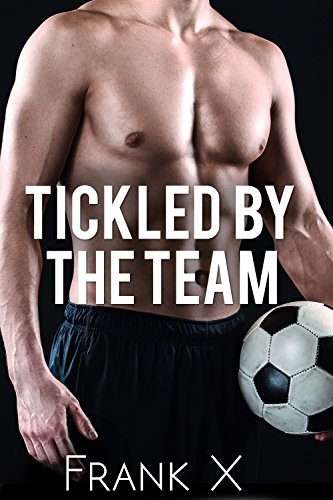 Read Tickled by the Team ( male tickling), written by Frank X Read Tickled by the Team ( male tickling), written by Frank X
