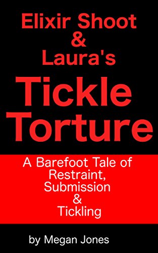 Read Elixir Shoot & Laura's Tickle Torture: A Barefoot Tale of Restraint, Submission & Tickling (Tickle World Book 3), written by Megan Jones Read Elixir Shoot & Laura's Tickle Torture: A Barefoot Tale of Restraint, Submission & Tickling (Tickle World Book 3), written by Megan Jones
