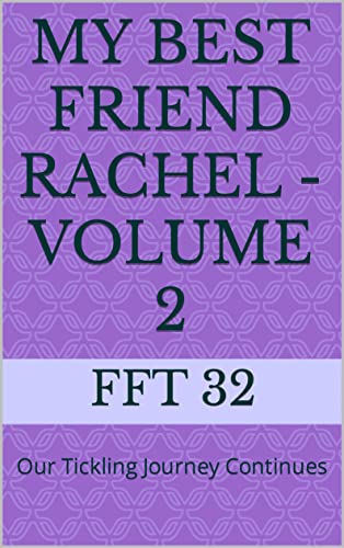 Read My Best Friend Rachel - Volume 2: Our Tickling Journey Continues, written by FFT 32 Read My Best Friend Rachel - Volume 2: Our Tickling Journey Continues, written by FFT 32