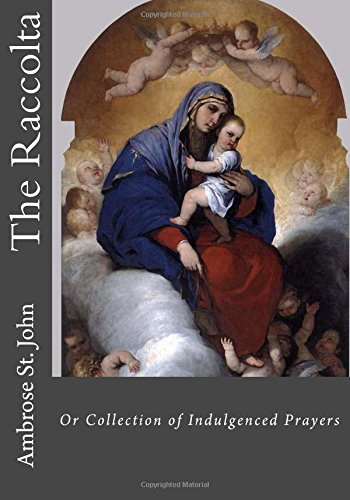 Read The Raccolta: Or Collection of Indulgenced Prayers, written by Ambrose St. John Read The Raccolta: Or Collection of Indulgenced Prayers, written by Ambrose St. John
