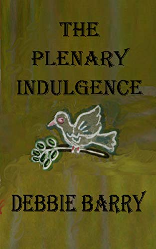Read The Plenary Indulgence, written by Debbie Barry Read The Plenary Indulgence, written by Debbie Barry
