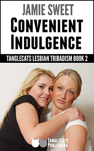 Read Convenient Indulgence (TangleCats Lesbian Tribadism Book 2), written by Jamie Sweet Read Convenient Indulgence (TangleCats Lesbian Tribadism Book 2), written by Jamie Sweet