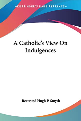 Read A Catholic's View On Indulgences, written by Reverend Hugh P Smyth Read A Catholic's View On Indulgences, written by Reverend Hugh P Smyth