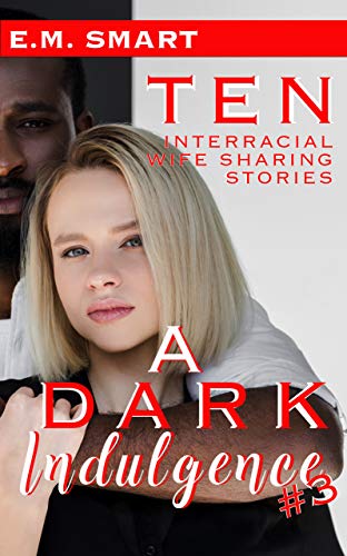 Read A DARK INDULGENCE #3: TEN INTERRACIAL WIFE SHARING STORIES, written by E.M. SMART Read A DARK INDULGENCE #3: TEN INTERRACIAL WIFE SHARING STORIES, written by E.M. SMART
