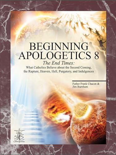 Read Beginning Apologetics 8: The End Times - What Catholics Believe about the Second Coming, the Rapture, Heaven, Hell, Purgatory, and Indulgences, written by Frank Chacon; Jim Burnham Read Beginning Apologetics 8: The End Times - What Catholics Believe about the Second Coming, the Rapture, Heaven, Hell, Purgatory, and Indulgences, written by Frank Chacon; Jim Burnham