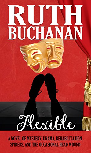 Read Flexible: A novel of mystery, drama, rehabilitation, spiders, and the occasional head wound, written by Ruth Buchanan Read Flexible: A novel of mystery, drama, rehabilitation, spiders, and the occasional head wound, written by Ruth Buchanan