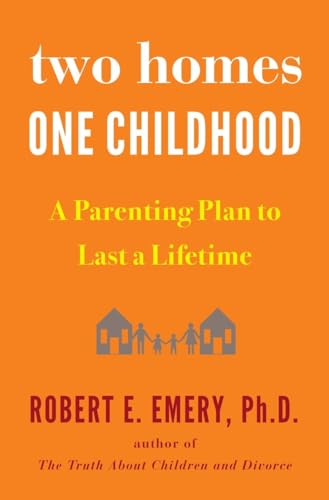 Read Two Homes, One Childhood: A Parenting Plan to Last a Lifetime, written by Robert E. Emery Ph.D.