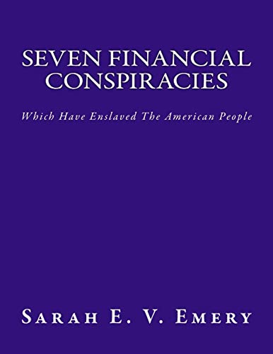 Read Seven Financial Conspiracies: Which Have Enslaved The American People, written by Mrs. Sarah E. V. Emery Read Seven Financial Conspiracies: Which Have Enslaved The American People, written by Mrs. Sarah E. V. Emery