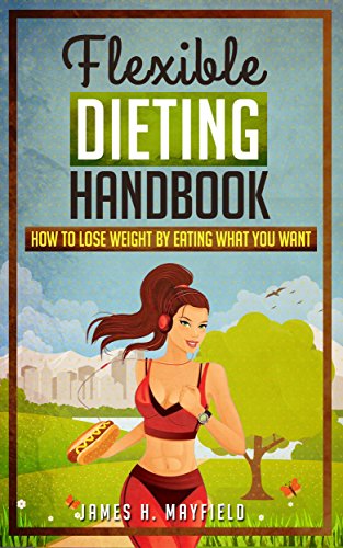Read Flexible Dieting Handbook: How To Lose Weight by Eating What You Want, written by James H. Mayfield Read Flexible Dieting Handbook: How To Lose Weight by Eating What You Want, written by James H. Mayfield