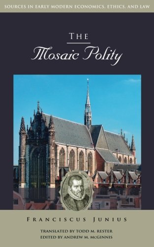 Read The Mosaic Polity (Sources in Early Modern Economics, Ethics, and Law), written by Franciscus Junius Read The Mosaic Polity (Sources in Early Modern Economics, Ethics, and Law), written by Franciscus Junius