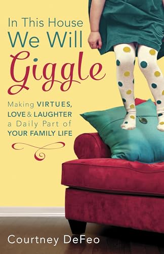 Read In This House, We Will Giggle: Making Virtues, Love, and Laughter a Daily Part of Your Family Life, written by Courtney DeFeo Read In This House, We Will Giggle: Making Virtues, Love, and Laughter a Daily Part of Your Family Life, written by Courtney DeFeo