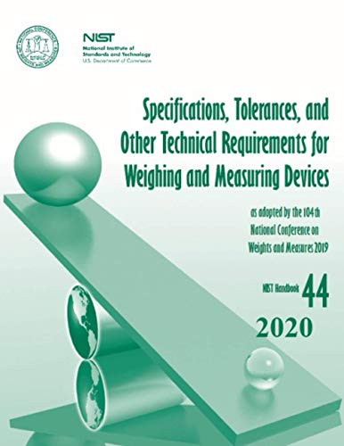 Read Specifications, Tolerances, and Other Technical Requirements for Weighing and Measuring Devices: NIST Handbook 44, written by National Institute of Standards and Technology Read Specifications, Tolerances, and Other Technical Requirements for Weighing and Measuring Devices: NIST Handbook 44, written by National Institute of Standards and Technology