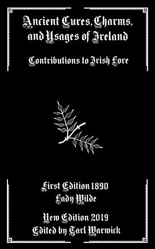 Read Ancient Cures, Charms, and Usages of Ireland: Contributions to Irish Lore, written by Lady Wilde Read Ancient Cures, Charms, and Usages of Ireland: Contributions to Irish Lore, written by Lady Wilde