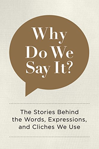 Read Why Do We Say It?: The Stories Behind the Words, Expressions, and Cliches We Use, written by Editors of Chartwell Books Read Why Do We Say It?: The Stories Behind the Words, Expressions, and Cliches We Use, written by Editors of Chartwell Books