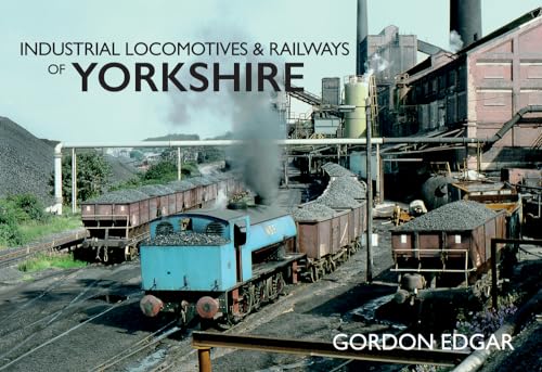 Read Industrial Locomotives & Railways of Yorkshire, written by Gordon Edgar Read Industrial Locomotives & Railways of Yorkshire, written by Gordon Edgar