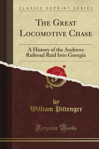 Read The Great Locomotive Chase: A History of the Andrews Railroad Raid Into Georgia (Classic Reprint), written by William Pittenger Read The Great Locomotive Chase: A History of the Andrews Railroad Raid Into Georgia (Classic Reprint), written by William Pittenger