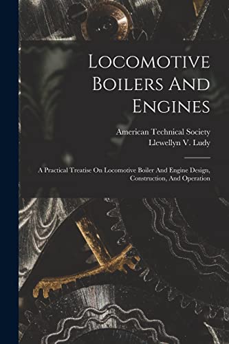 Read Locomotive Boilers And Engines: A Practical Treatise On Locomotive Boiler And Engine Design, Construction, And Operation, written by Llewellyn V Ludy Read Locomotive Boilers And Engines: A Practical Treatise On Locomotive Boiler And Engine Design, Construction, And Operation, written by Llewellyn V Ludy