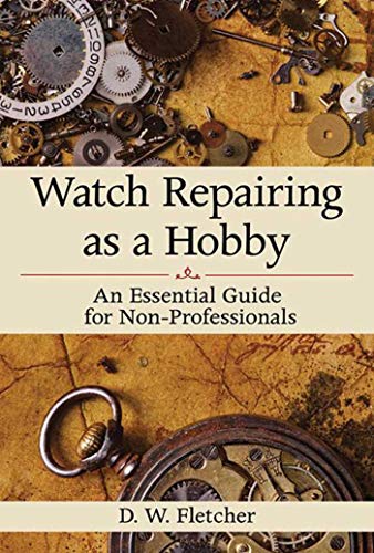 Read Watch Repairing as a Hobby: An Essential Guide for Non-Professionals, written by D W. Fletcher Read Watch Repairing as a Hobby: An Essential Guide for Non-Professionals, written by D W. Fletcher