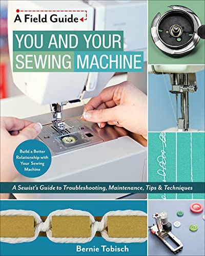 Read You and Your Sewing Machine: A Sewist's Guide to Troubleshooting, Maintenance, Tips & Techniques (A Field Guide), written by Bernie Tobisch Read You and Your Sewing Machine: A Sewist's Guide to Troubleshooting, Maintenance, Tips & Techniques (A Field Guide), written by Bernie Tobisch
