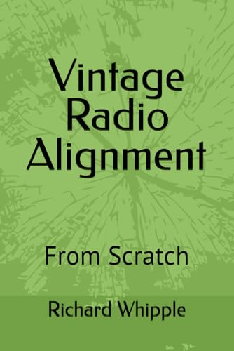 Read Vintage Radio Alignment: From Scratch (From Scratch Series), written by Richard (Dick) Whipple Read Vintage Radio Alignment: From Scratch (From Scratch Series), written by Richard (Dick) Whipple