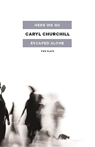 Read Here We Go / Escaped Alone: Two Plays, written by Caryl Churchill Read Here We Go / Escaped Alone: Two Plays, written by Caryl Churchill