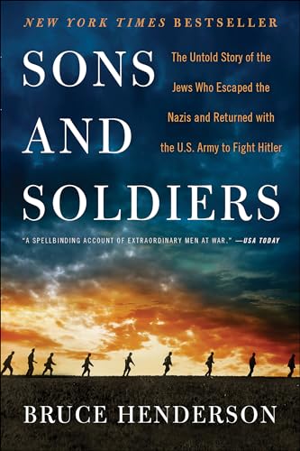 Read Sons and Soldiers: The Untold Story of the Jews Who Escaped the Nazis and Returned with the U.S. Army to Fight Hitler, written by Bruce Henderson Read Sons and Soldiers: The Untold Story of the Jews Who Escaped the Nazis and Returned with the U.S. Army to Fight Hitler, written by Bruce Henderson