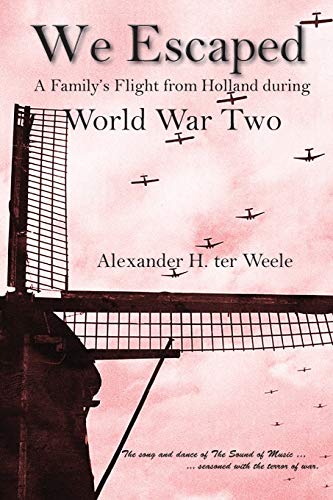 Read We Escaped: A Family's Flight from Holland during World War Two, written by Alexander H Ter Weele Read We Escaped: A Family's Flight from Holland during World War Two, written by Alexander H Ter Weele