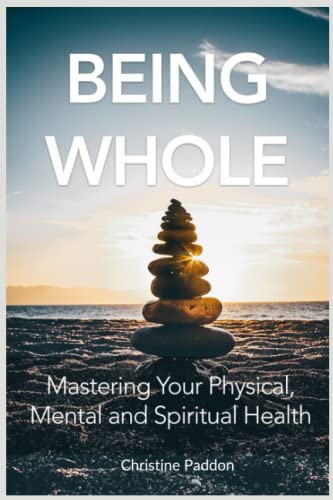 Read Being Whole: Mastering Your Physical, Mental and Spiritual Health, written by Christine Paddon Read Being Whole: Mastering Your Physical, Mental and Spiritual Health, written by Christine Paddon