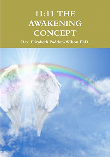 Read 11:11 THE AWAKENING CONCEPT, written by Rev. Elizabeth Paddon-Wilson PhD.
