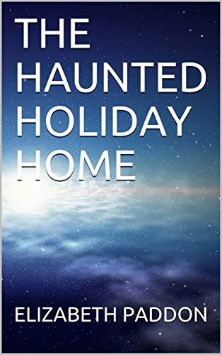 Read THE HAUNTED HOLIDAY HOME (PARANORMAL SOLUTIONS Book 2), written by ELIZABETH PADDON Read THE HAUNTED HOLIDAY HOME (PARANORMAL SOLUTIONS Book 2), written by ELIZABETH PADDON