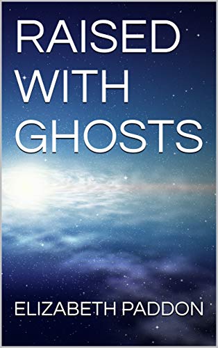 Read RAISED WITH GHOSTS (PARANORMAL SOLUTIONS Book 1), written by ELIZABETH PADDON Read RAISED WITH GHOSTS (PARANORMAL SOLUTIONS Book 1), written by ELIZABETH PADDON