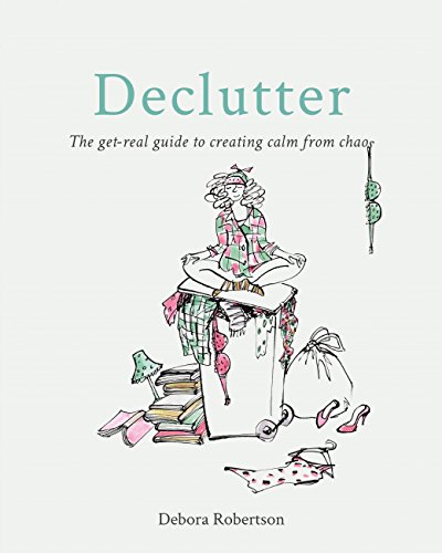 Read Declutter: The get-real guide to creating calm from chaos, written by Debora Robertson Read Declutter: The get-real guide to creating calm from chaos, written by Debora Robertson