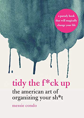 Read Tidy the F*ck Up: The American Art of Organizing Your Sh*t, written by Messie Condo Read Tidy the F*ck Up: The American Art of Organizing Your Sh*t, written by Messie Condo