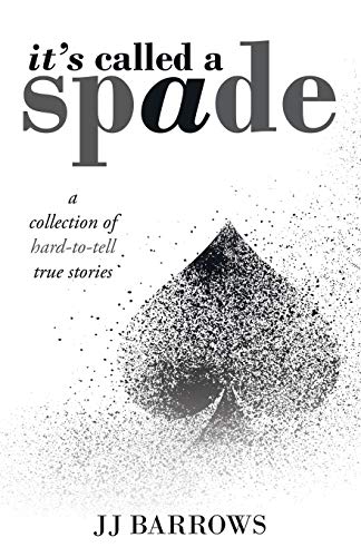 Read It's Called a Spade: A Collection of Hard-To-Tell True Stories, written by Jj Barrows Read It's Called a Spade: A Collection of Hard-To-Tell True Stories, written by Jj Barrows