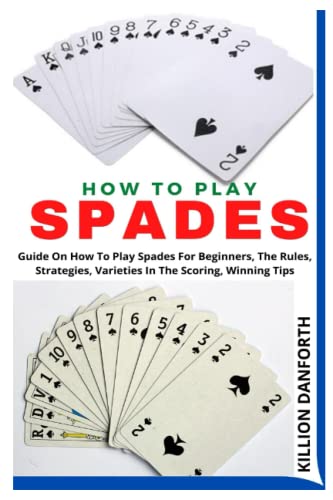 Read HOW TO PLAY SPADES: Guide On How To Play Spades For Beginners, The Rules, Strategies, Varieties In The Scoring, Winning Tips, written by KILLION DANFORTH Read HOW TO PLAY SPADES: Guide On How To Play Spades For Beginners, The Rules, Strategies, Varieties In The Scoring, Winning Tips, written by KILLION DANFORTH