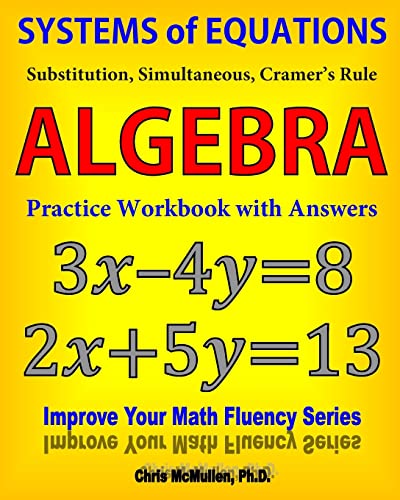 Read Systems of Equations: Substitution, Simultaneous, Cramer's Rule: Algebra Practice Workbook with Answers, written by Chris McMullen Read Systems of Equations: Substitution, Simultaneous, Cramer's Rule: Algebra Practice Workbook with Answers, written by Chris McMullen