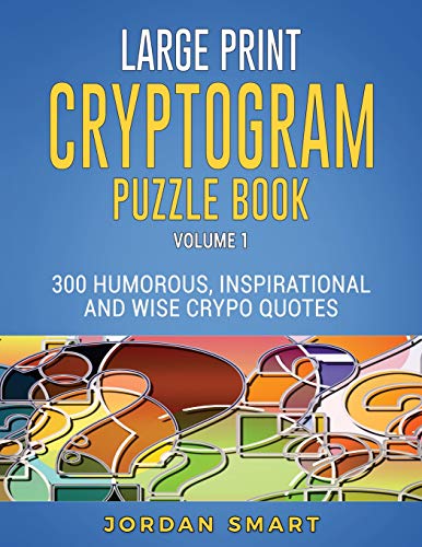 Read Large Print Cryptogram Puzzle Book: 300 Humorous Inspirational and Wise Crypto Quotes (Substitution Cipher Cryptoquote Books for Adults), written by Jordan Smart Read Large Print Cryptogram Puzzle Book: 300 Humorous Inspirational and Wise Crypto Quotes (Substitution Cipher Cryptoquote Books for Adults), written by Jordan Smart