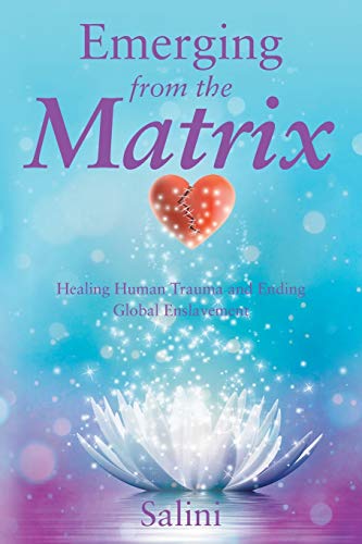 Read Emerging From the Matrix: Healing Human Trauma and Ending Global Enslavement, written by . Salini Read Emerging From the Matrix: Healing Human Trauma and Ending Global Enslavement, written by . Salini
