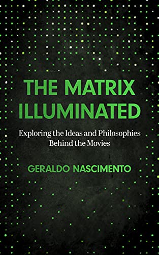 Read The Matrix Illuminated: Exploring the Ideas and Philosophies Behind the Movies, written by Geraldo Nascimento Read The Matrix Illuminated: Exploring the Ideas and Philosophies Behind the Movies, written by Geraldo Nascimento