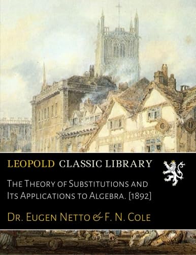 Read The Theory of Substitutions and Its Applications to Algebra. [1892], written by Dr. Eugen Netto