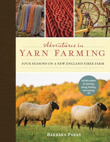 Read Adventures in Yarn Farming: Four Seasons on a New England Fiber Farm, written by Barbara Parry Read Adventures in Yarn Farming: Four Seasons on a New England Fiber Farm, written by Barbara Parry