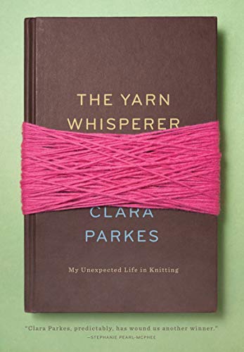 Read The Yarn Whisperer: My Unexpected Life in Knitting, written by Clara Parkes Read The Yarn Whisperer: My Unexpected Life in Knitting, written by Clara Parkes