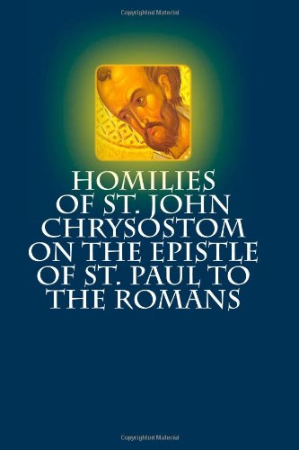 Read Homilies of St. John Chrysostom on the Epistle of St. Paul to the Romans, written by St. John Chrysostom Read Homilies of St. John Chrysostom on the Epistle of St. Paul to the Romans, written by St. John Chrysostom