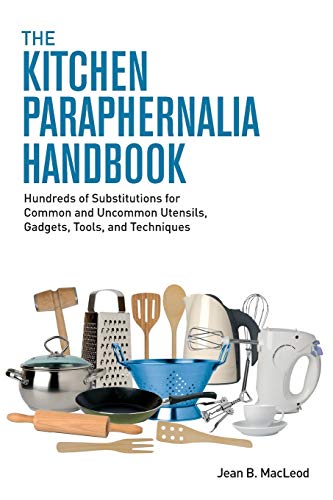 Read The Kitchen Paraphernalia Handbook: Hundreds of Substitutions for Common and Uncommon Utensils, Gadgets, Tools, and Techniques, written by Jean B. MacLeod Read The Kitchen Paraphernalia Handbook: Hundreds of Substitutions for Common and Uncommon Utensils, Gadgets, Tools, and Techniques, written by Jean B. MacLeod